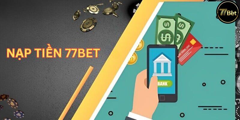 Những Lưu Ý Khi Nạp Tiền 77bet